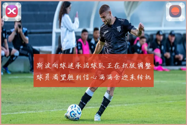 斯波向球迷承诺球队正在积极调整球员渴望胜利信心满满会迎来转机