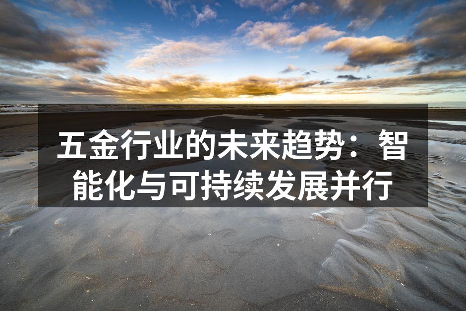 五金行业的未来趋势:智能化与可持续发展并行